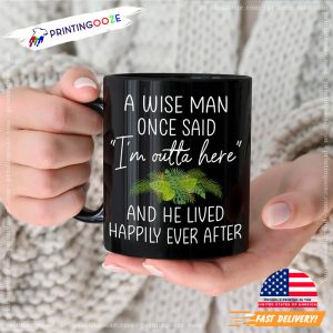 A Wise Man Once Said T'm Outta Here Funny Smart Dad Cup