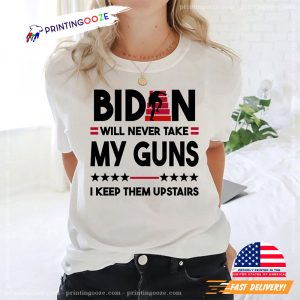 Biden Will Never Take My Guns I Keep Them Upstairs Funny Anti Biden T shirt 1