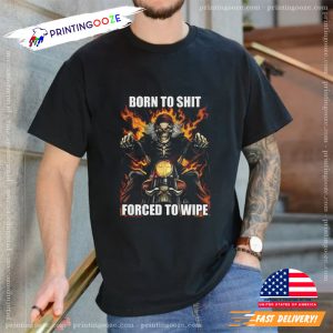 Born to Shit Forced to Wipe Funny Meme T Shirt