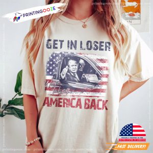 Get In Loser We're Taking America Back Support Trump 2024 Comfort Colors T shirt