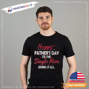 Happy Father's Day To The Single Mom Doing It All Funny Dad Shirt