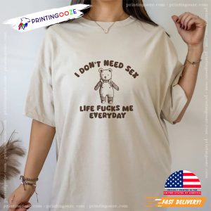 I Don't Need SEX Life Fuck Me Every Day Unisex T Shirt 4