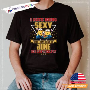 I Hate Being Sexy But I Was Born In June Funny Minions Comfort Colors T shirt