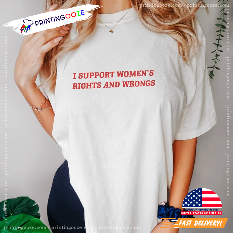 I Support Women's Rights And Wrongs T-shirt