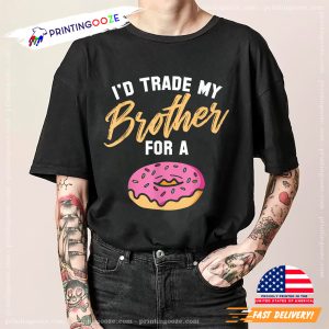 I Would Trade My Brother For A Doughnut Funny donut quotes Shirt