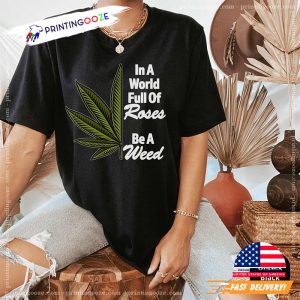 In A World Full Of Rose Be A Weed Funny Tee 2