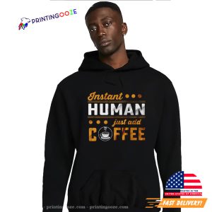 Instant Human Just Add Coffee funny coffee shirts