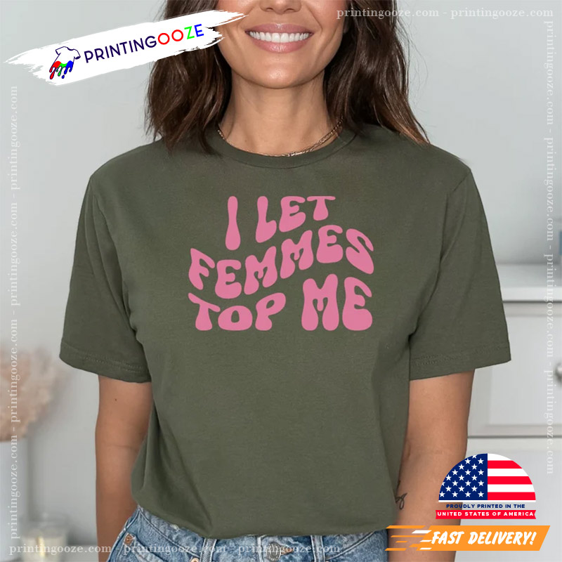 LGBTQ Pride Month I Let Femmes Top Me Unisex T-Shirt