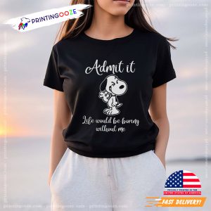 Life Would Be Boring Without Me Snoopy Cartoon T shirt 1