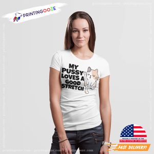 My Pussy Loves A Good Stretch sexual fantasies T shirt