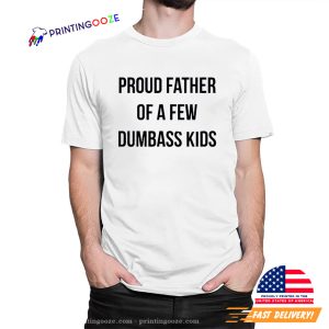 Proud Father Of A Few Dumbass Kids Funny Cool Dad T shirt 1