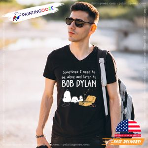 Sometimes I Need To Be Alone And Listen To Snoopy Bob Dylan T shirt 3