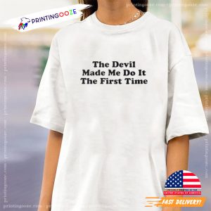 The Devil Made Me Do It The First Time T shirt