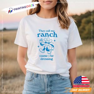 They call me ranch cause I be dressing T shirt 2