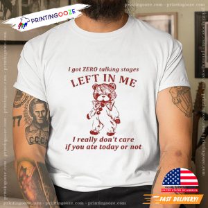 i Got Zero Talking Stages Left In Me Unisex T shirt 2