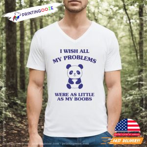 i wish all my problems were as little as my boobs Funny shirt 1