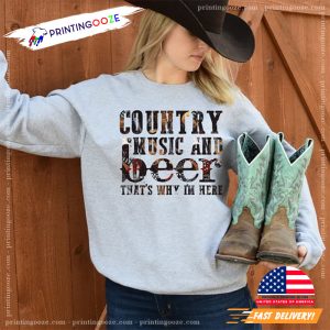 Country Music And Beer That's Why I'm Here Here T shirt