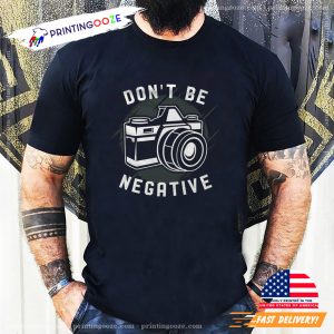 Don't Be Negative Funny photographer shirt 2