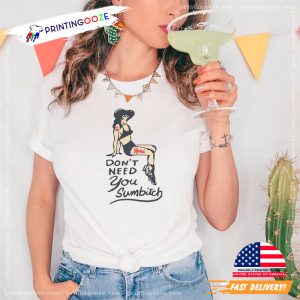 Don’t Need You Sumbitch Cowgirl T shirt 1