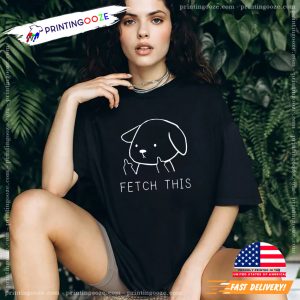 Fetch This Funny Fucking Dog T shirt 1