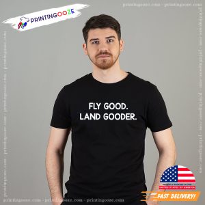 Fly Good land Gooder Funny t shirts for pilots 3