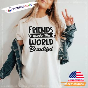 Friends Makes The World Beautiful BFF Shirt
