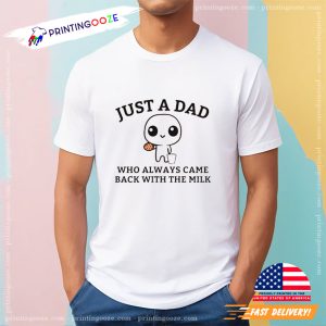 Funny Fathers Day Just A Dad Who Always Came Back With The Milk T Shirt
