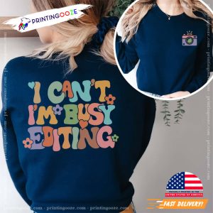 I Can't I'm Busy Editing photographer shirt, great gifts for photographers 2