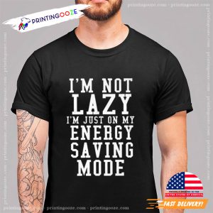 I'm Not Lazy Best Funny Lazy People T shirt 1