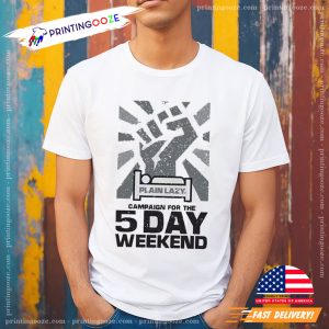 Plain Lazy Campaign For The 5 Day Weekend T shirt 2