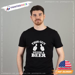 This Guy Needs a Beer beer funny shirts