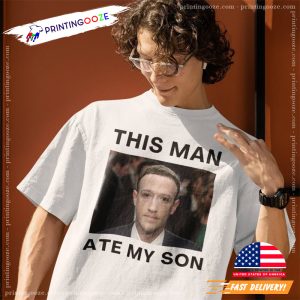 This Man Ate My Son Funny Zuckerberg Meme T shirt 2