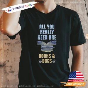 All You Really Need Are Books & Dogs book lovers T shirt 2