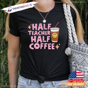 Half Teacher Half Coffee Trendy Coffee Addict Teacher Shirt 1