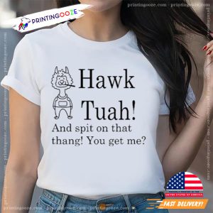 Hawk Tuah And Spit On That Thang You Get Me Funny Shirt 1