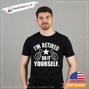 I'm Retired Do It Yourself Funny Retirement T shirt