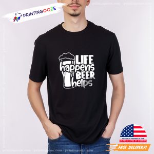 Life Happens Beer Helps funny beer tees