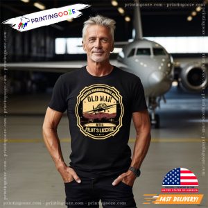 Old Man With A Pilot's License aviation t shirt 1