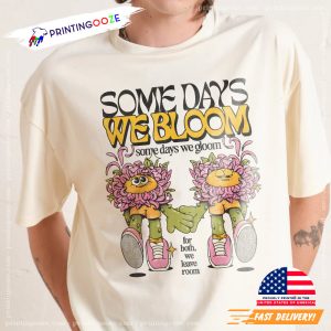 Some Days We Bloom Flowers Besties T shirt 3