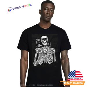 But first coffee skeleton drinking coffee T shirt 1