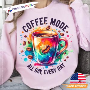 Coffee Mode All Day Every Day Colorful coffee shirt 2