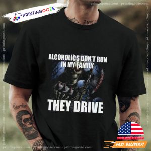 Edgy Skeleton Alcoholics Don't Run in My Family They Drive Joke Tee 3