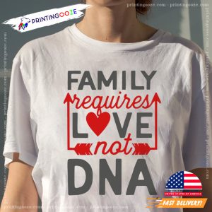 Family Requires Love Not DNA Stepfamily Day Shirt 1