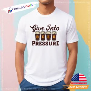 Give Into Beer Pressure retro beer t shirts 1