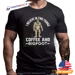 I Believe In Two Things Coffee And Bigfoot Funny Coffee Day Shirt 1