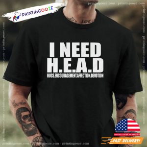 I Need H.E.A.D Funny Meme TShirt 3