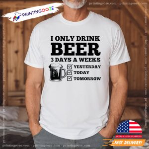 I Only Drink Beer 3 Days A Week Beer Day Shirt 1