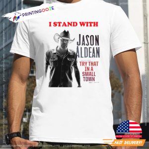 I Stand With Jason Aldean Try That In A Small Town Shirt 3