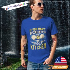 If You Can't Take The Heat Stay Out Of The Kitchen Funny Pickleball Shirts 2