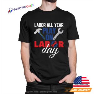 Labor All Year Play On Labor Day Unisex T shirt 4